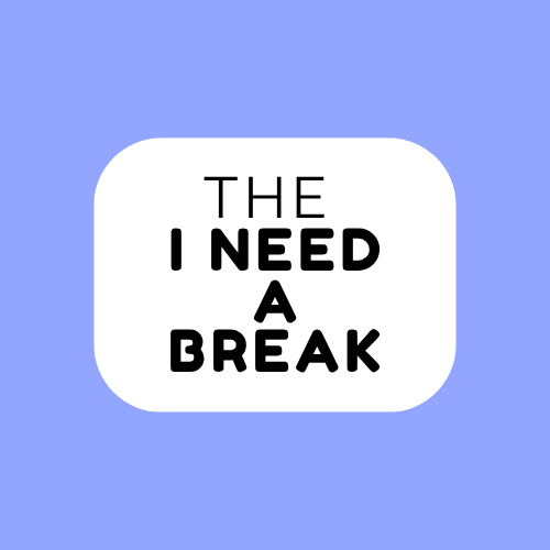 The "I Need A Break"